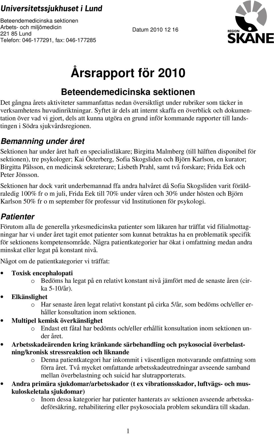 Syftet är dels att internt skaffa en överblick och dokumentation över vad vi gjort, dels att kunna utgöra en grund inför kommande rapporter till landstingen i Södra sjukvårdsregionen.