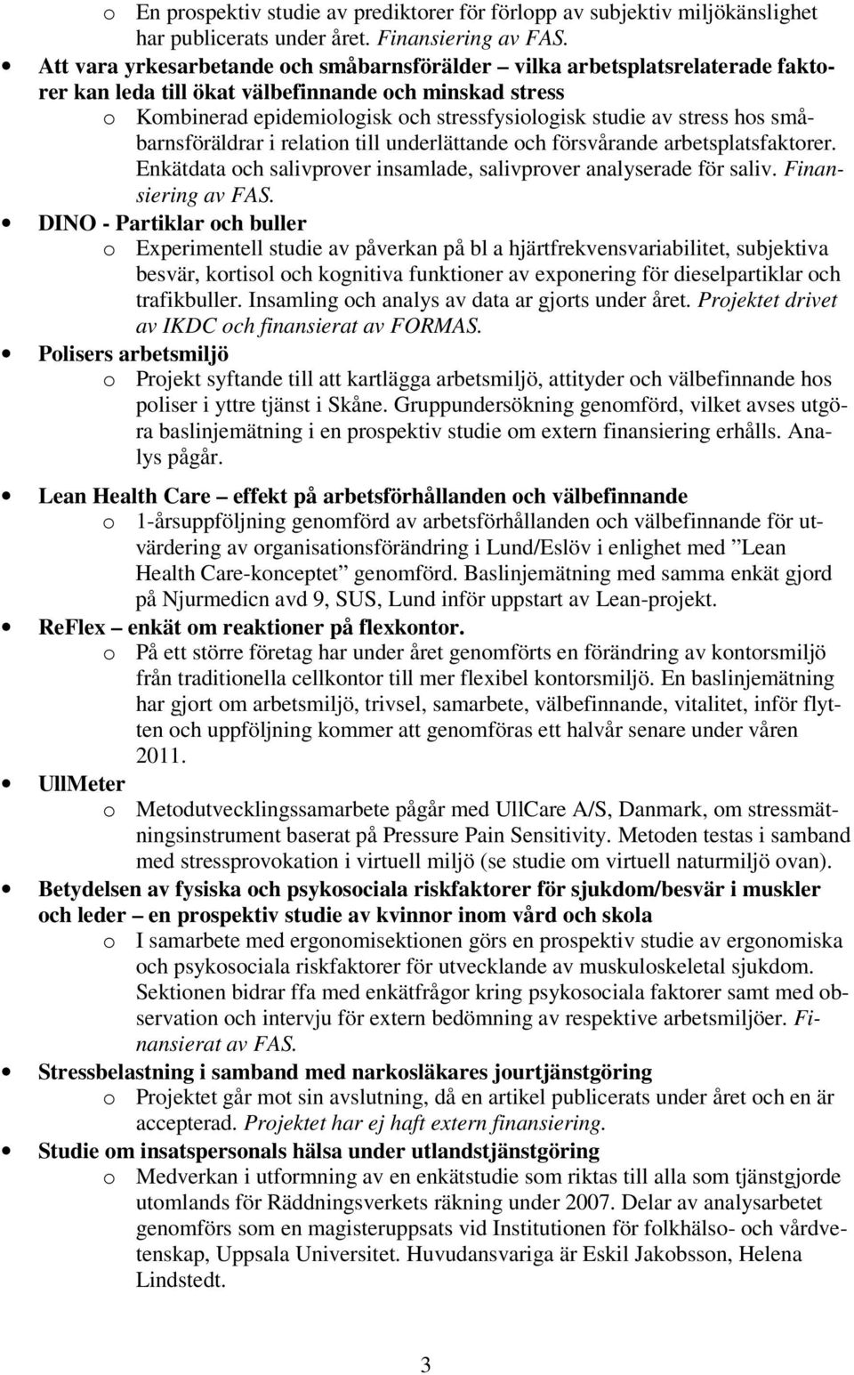 stress hos småbarnsföräldrar i relation till underlättande och försvårande arbetsplatsfaktorer. Enkätdata och salivprover insamlade, salivprover analyserade för saliv. Finansiering av FAS.