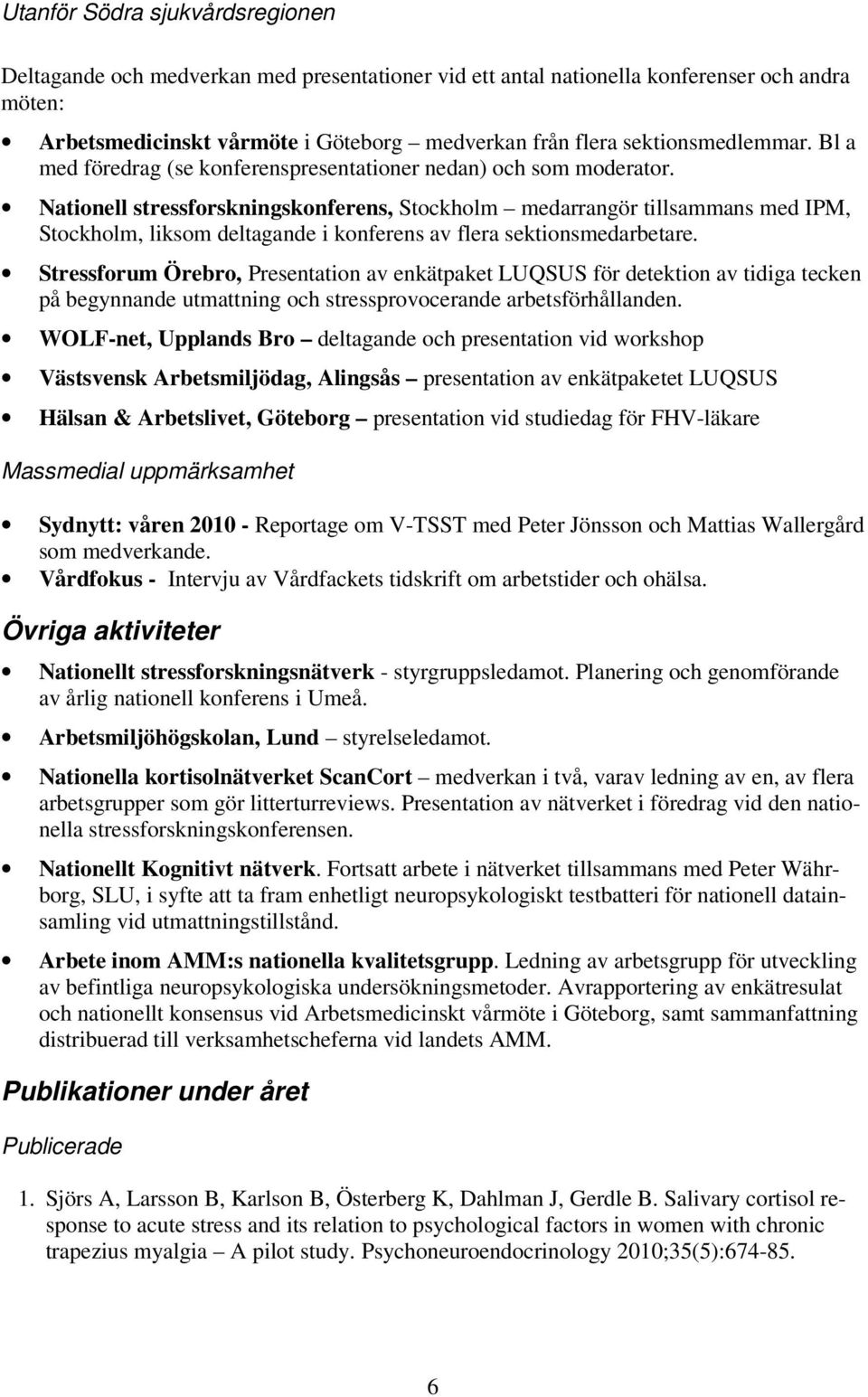 Nationell stressforskningskonferens, Stockholm medarrangör tillsammans med IPM, Stockholm, liksom deltagande i konferens av flera sektionsmedarbetare.