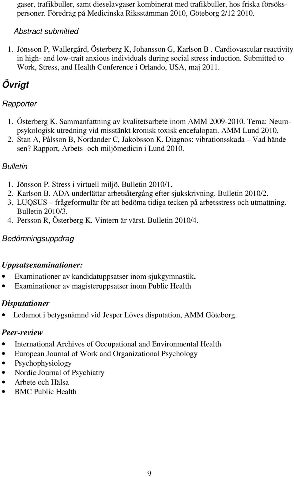 Submitted to Work, Stress, and Health Conference i Orlando, USA, maj 2011. Övrigt Rapporter 1. Österberg K. Sammanfattning av kvalitetsarbete inom AMM 2009-2010.