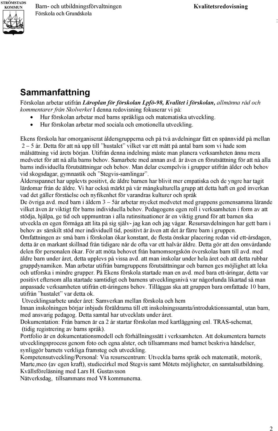 Ekens förskola har omorganiserat åldersgrupperna och på två avdelningar fått en spännvidd på mellan 2 5 år.