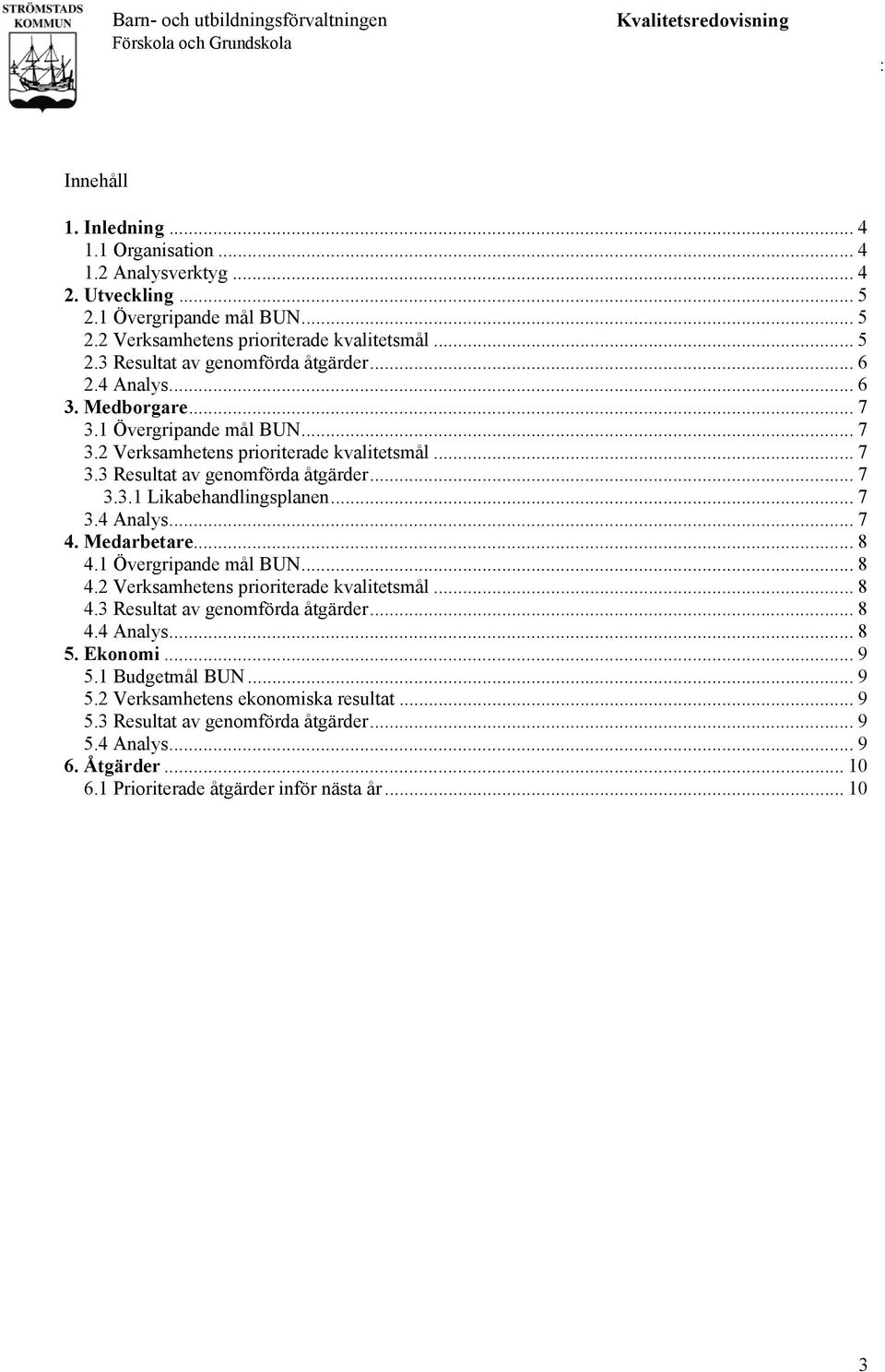 Medarbetare... 8 4.1 Övergripande mål BUN... 8 4.2 Verksamhetens prioriterade kvalitetsmål... 8 4.3 Resultat av genomförda åtgärder... 8 4.4 Analys... 8 5. Ekonomi... 9 5.