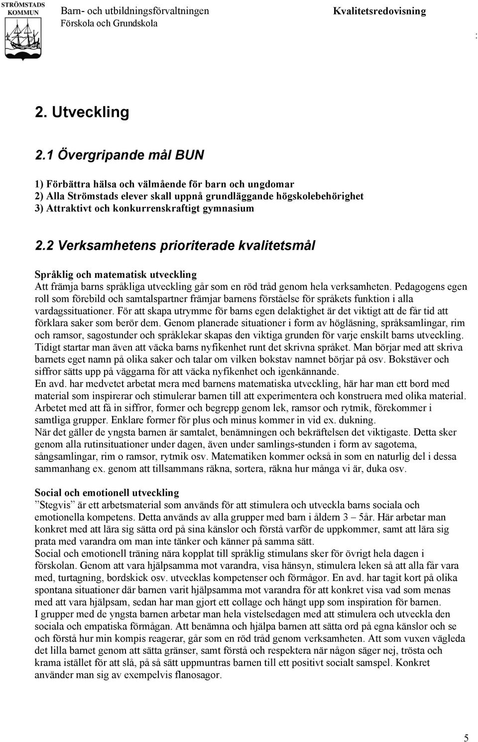 2 Verksamhetens prioriterade kvalitetsmål Språklig och matematisk utveckling Att främja barns språkliga utveckling går som en röd tråd genom hela verksamheten.