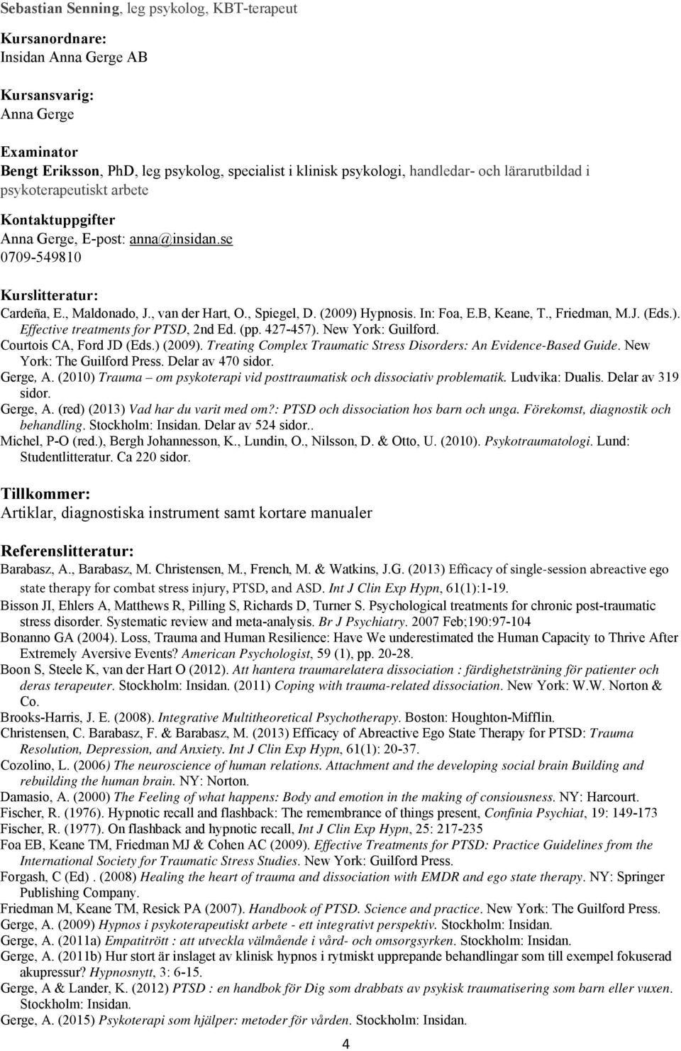 In: Foa, E.B, Keane, T., Friedman, M.J. (Eds.). Effective treatments for PTSD, 2nd Ed. (pp. 427-457). New York: Guilford. Courtois CA, Ford JD (Eds.) (2009).