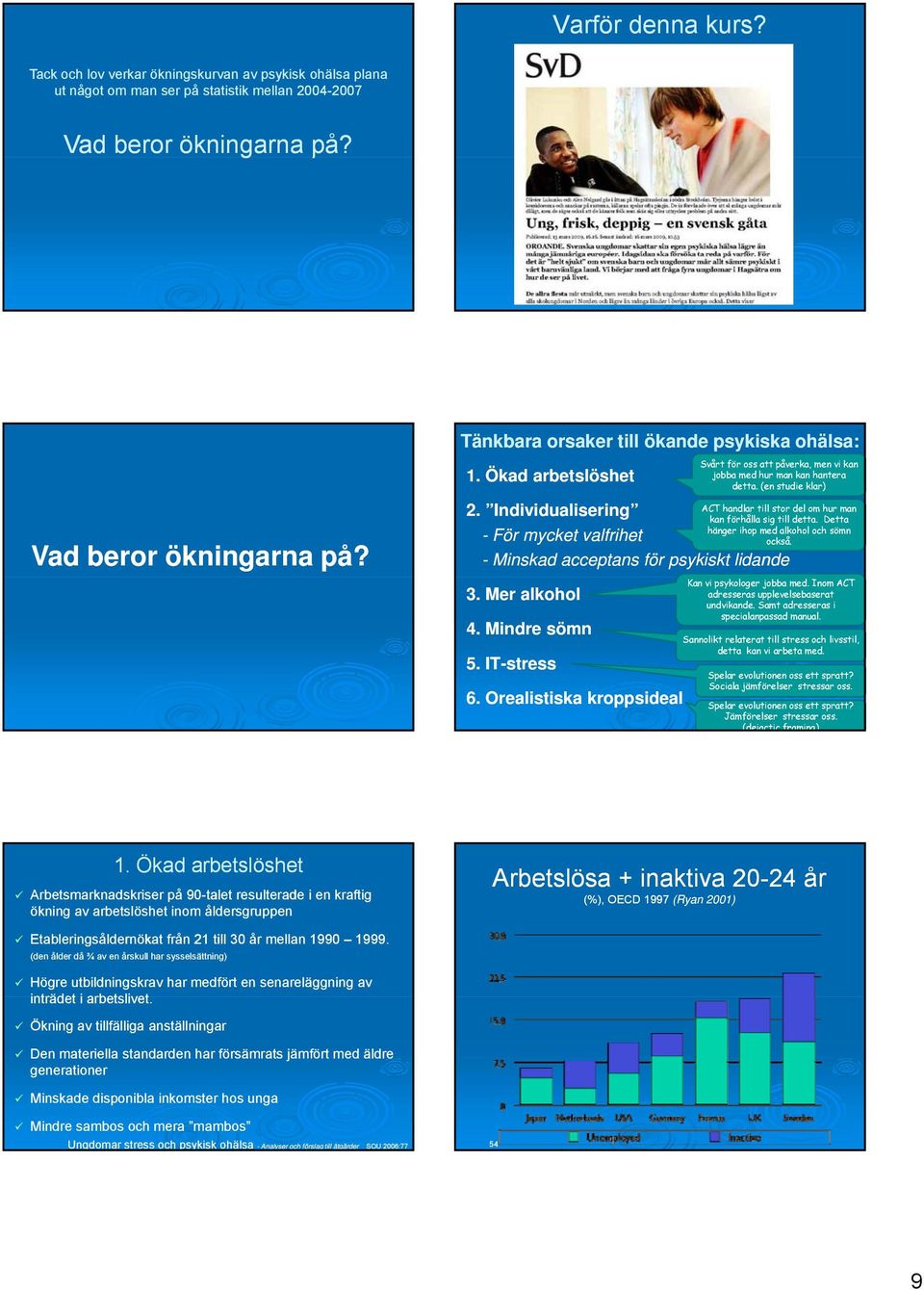 Individualisering - För mycket valfrihet också. - Minskad acceptans för psykiskt lidande 3. Mer alkohol 4. Mindre sömn 5. IT-stress 6.