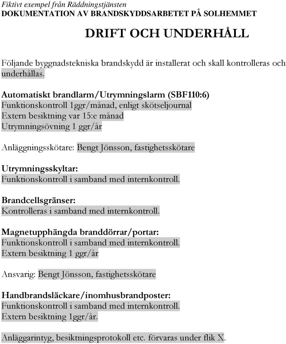 fastighetsskötare Utrymningsskyltar: Funktionskontroll i samband med internkontroll. Brandcellsgränser: Kontrolleras i samband med internkontroll.