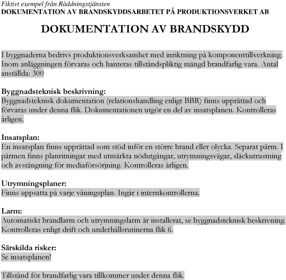 Antal anställda: 300 Byggnadsteknisk beskrivning: Byggnadsteknisk dokumentation (relationshandling enligt BBR) finns upprättad och förvaras under denna flik.