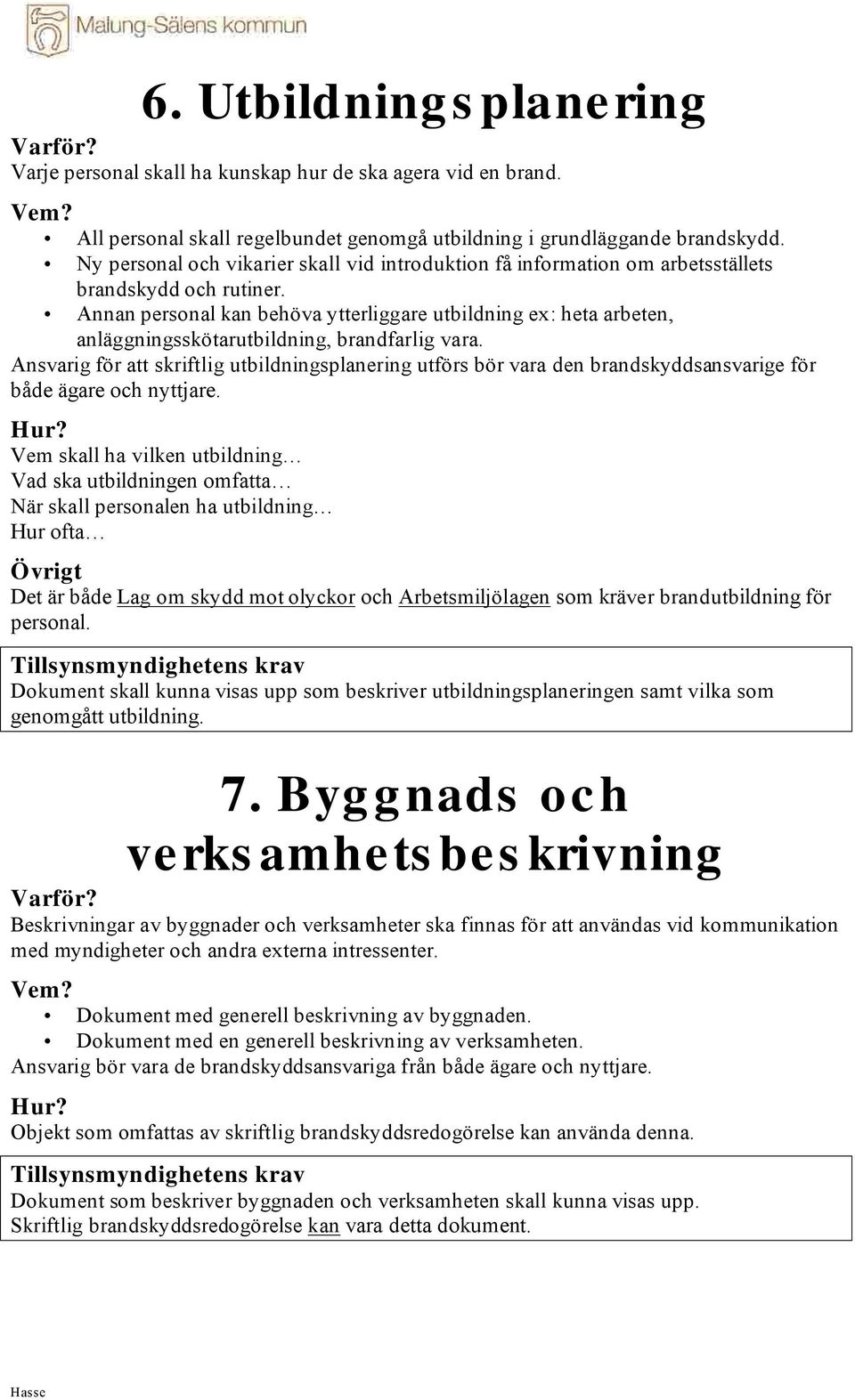 Annan personal kan behöva ytterliggare utbildning ex: heta arbeten, anläggningsskötarutbildning, brandfarlig vara.