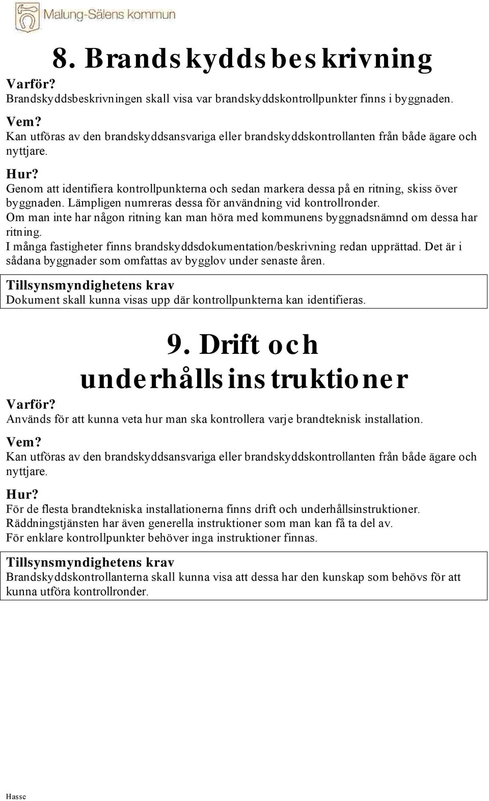 Genom att identifiera kontrollpunkterna och sedan markera dessa på en ritning, skiss över byggnaden. Lämpligen numreras dessa för användning vid kontrollronder.