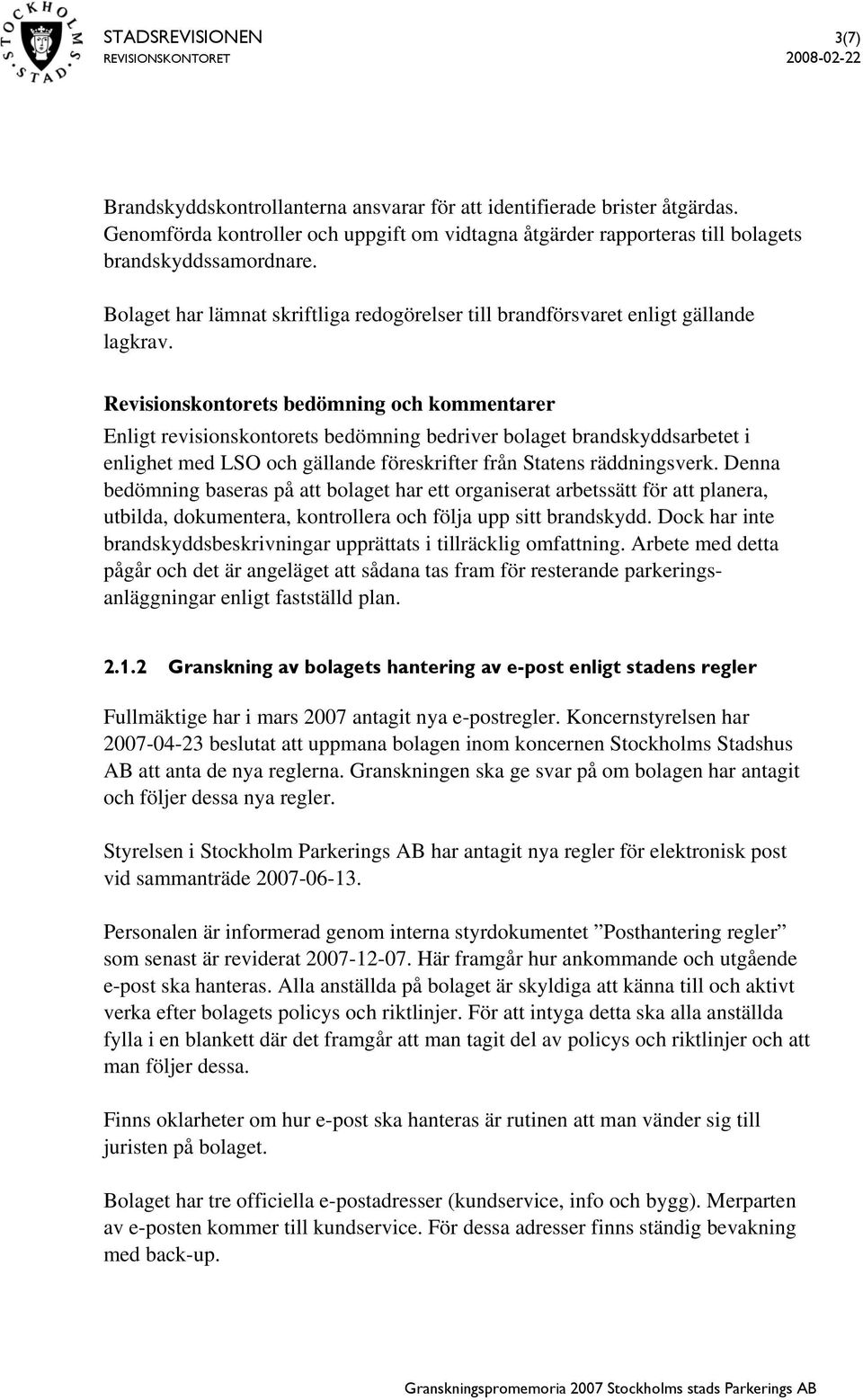 Revisionskontorets bedömning och kommentarer Enligt revisionskontorets bedömning bedriver bolaget brandskyddsarbetet i enlighet med LSO och gällande föreskrifter från Statens räddningsverk.