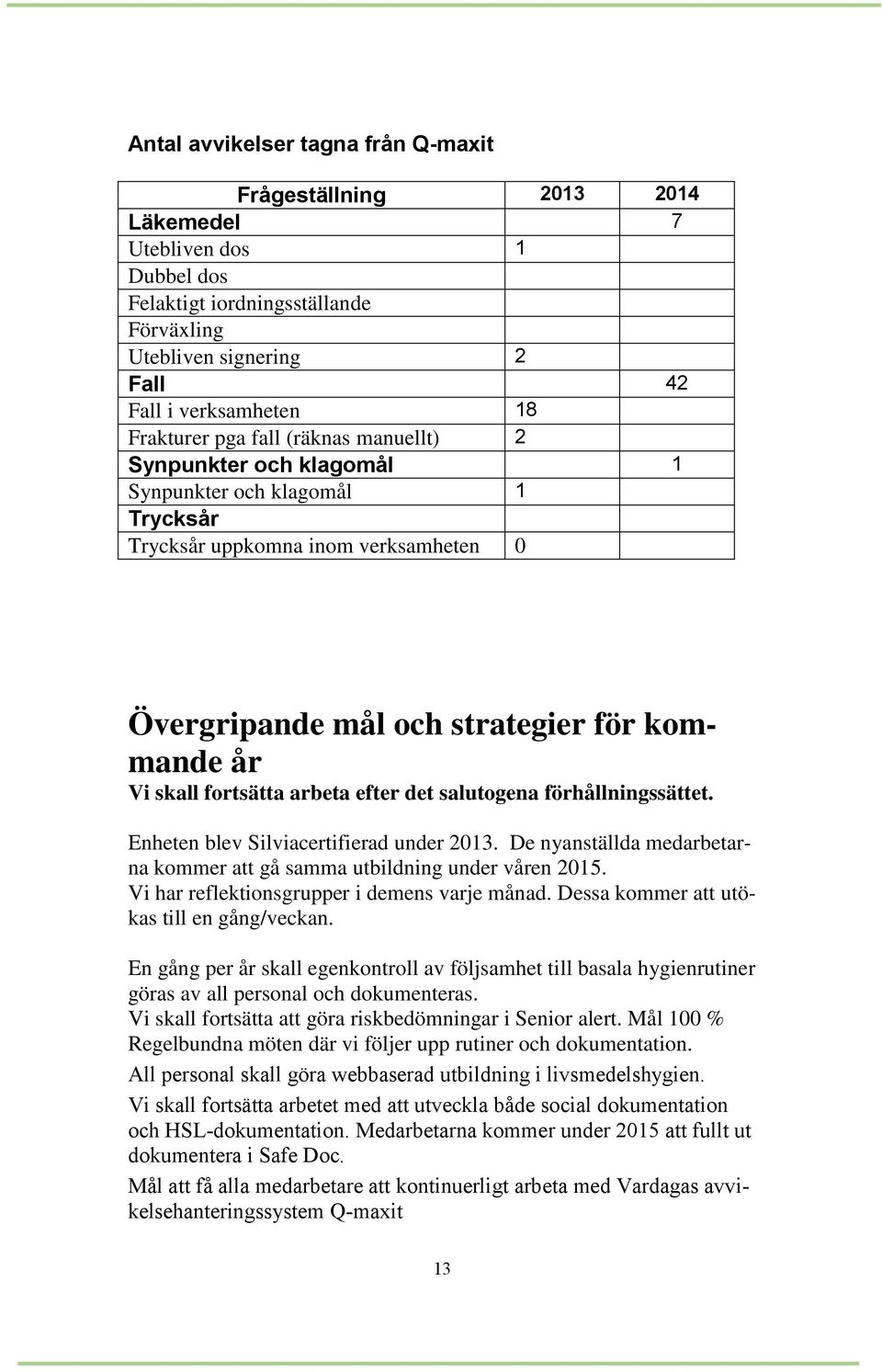 fortsätta arbeta efter det salutogena förhållningssättet. Enheten blev Silviacertifierad under 2013. De nyanställda medarbetarna kommer att gå samma utbildning under våren 2015.