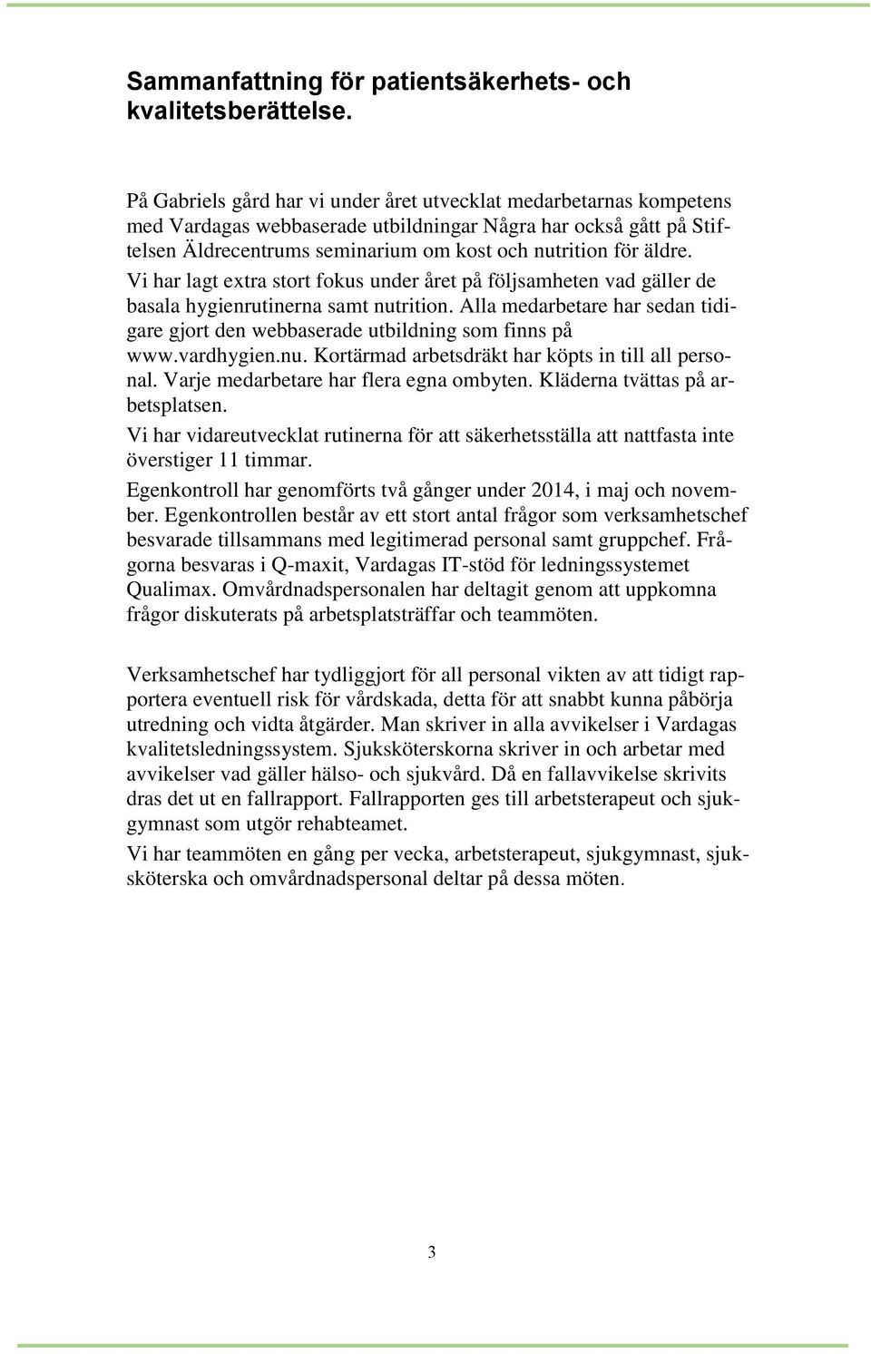 Vi har lagt extra stort fokus under året på följsamheten vad gäller de basala hygienrutinerna samt nutrition. Alla medarbetare har sedan tidigare gjort den webbaserade utbildning som finns på www.