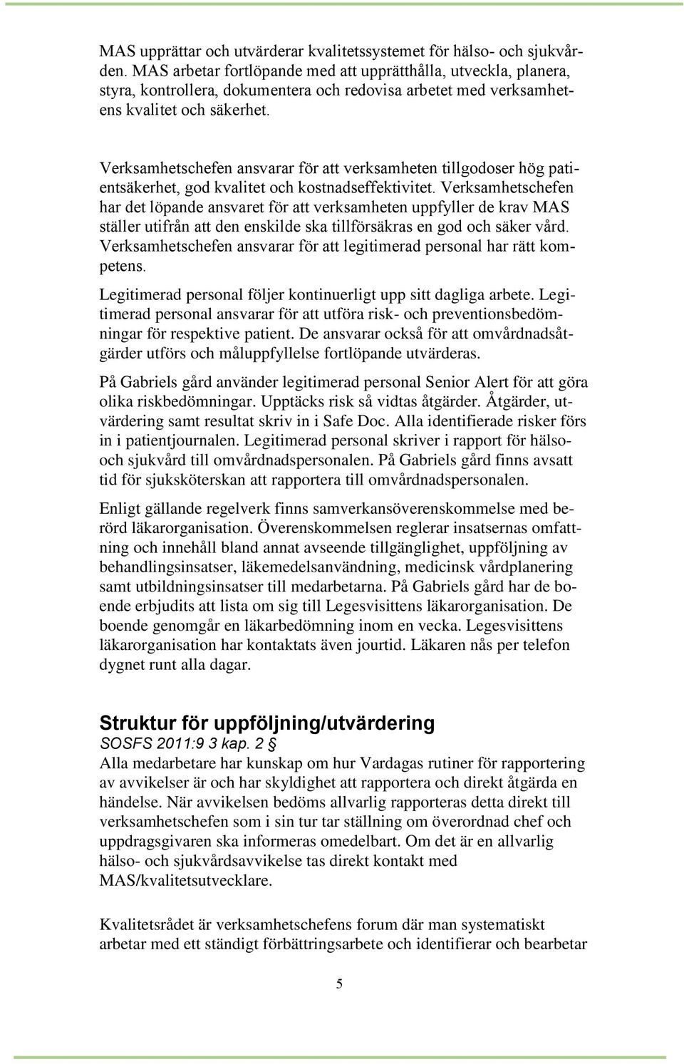 Verksamhetschefen ansvarar för att verksamheten tillgodoser hög patientsäkerhet, god kvalitet och kostnadseffektivitet.