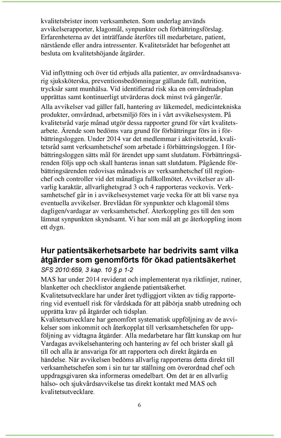 Vid inflyttning och över tid erbjuds alla patienter, av omvårdnadsansvarig sjuksköterska, preventionsbedömningar gällande fall, nutrition, trycksår samt munhälsa.