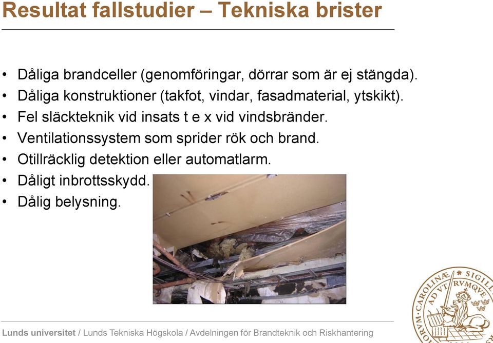 Fel släckteknik vid insats t e x vid vindsbränder.