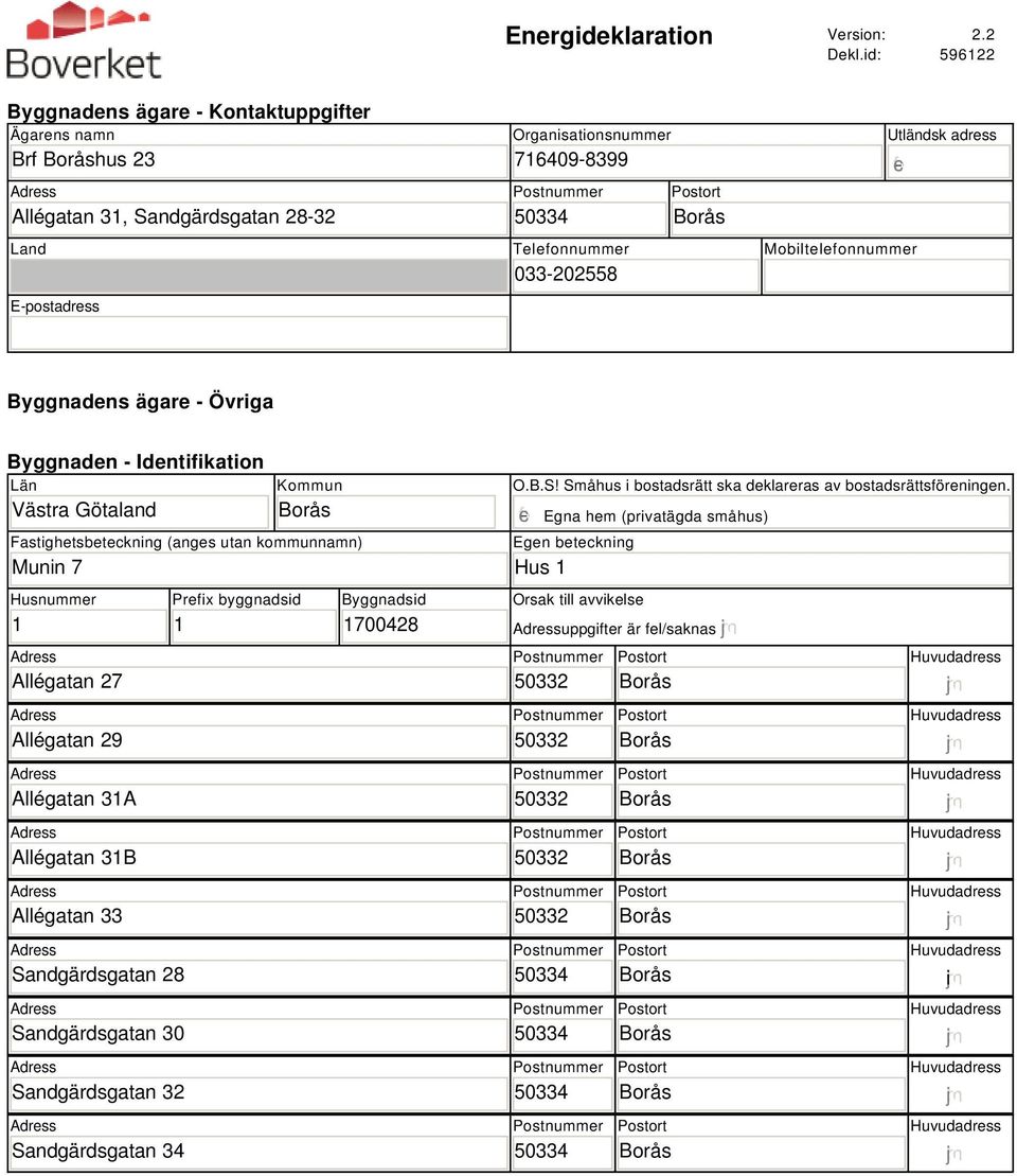 Utländsk adress Mobiltelefonnummer Byggnadens ägare - Övriga Byggnaden - Identifikation Län Västra Götaland Kommun Fastighetsbeteckning (anges utan kommunnamn) Munin 7 Husnummer 1