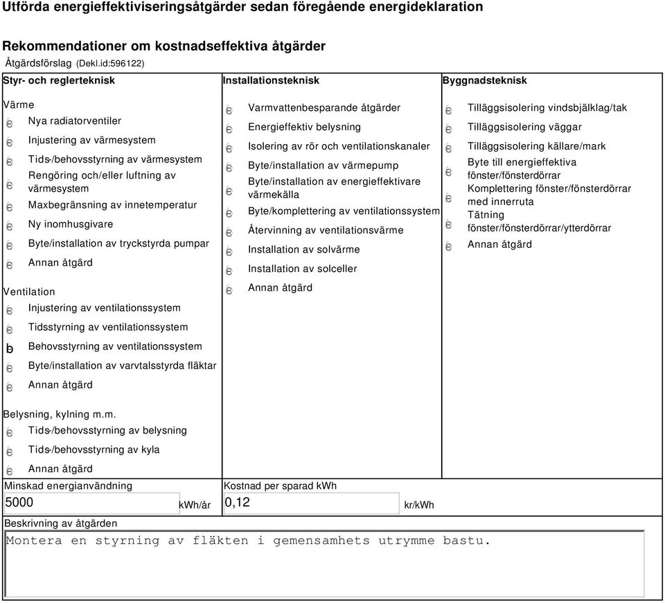 värmesystem Maxbegränsning av innetemperatur Ny inomhusgivare Byte/installation av tryckstyrda pumpar Ventilation b Injustering av ventilationssystem Tidsstyrning av ventilationssystem Behovsstyrning