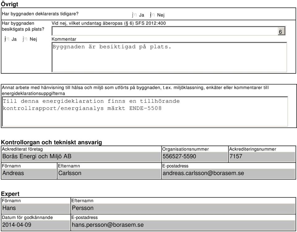 miljöklassning, enkäter eller kommentarer till energideklarationsuppgifterna Till denna energideklaration finns en tillhörande kontrollrapport/energianalys märkt ENDE-5508 Kontrollorgan och