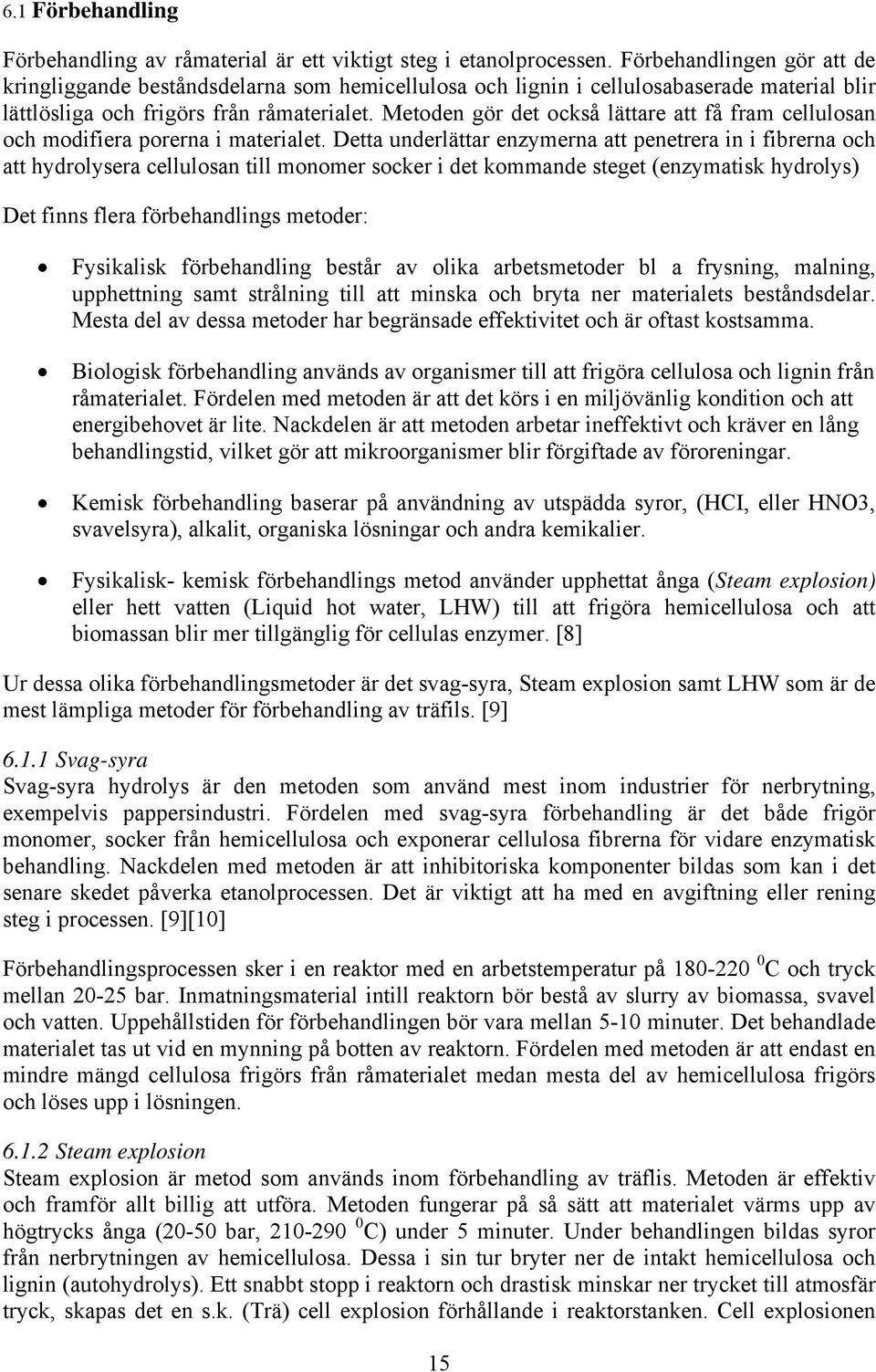 Metoden gör det också lättare att få fram cellulosan och modifiera porerna i materialet.