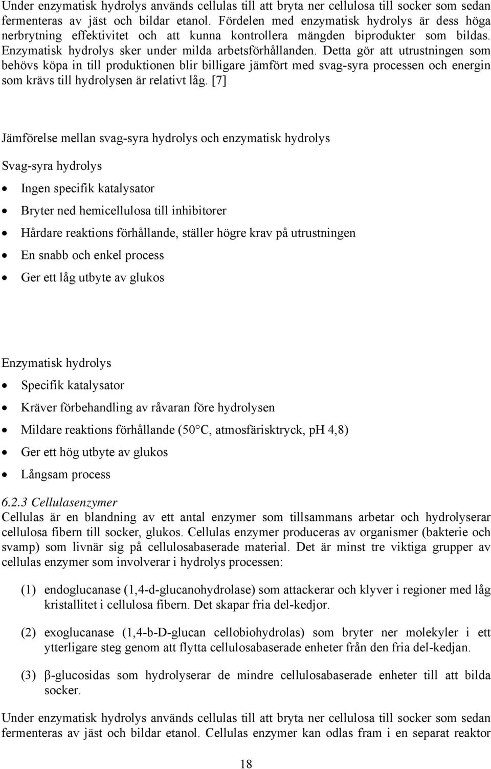 Detta gör att utrustningen som behövs köpa in till produktionen blir billigare jämfört med svag-syra processen och energin som krävs till hydrolysen är relativt låg.