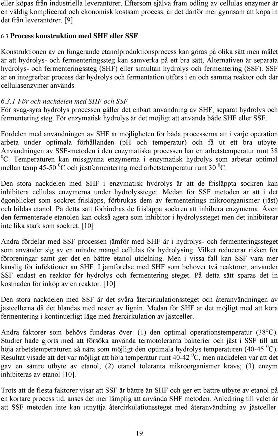 3 Process konstruktion med SHF eller SSF Konstruktionen av en fungerande etanolproduktionsprocess kan göras på olika sätt men målet är att hydrolys- och fermenteringssteg kan samverka på ett bra