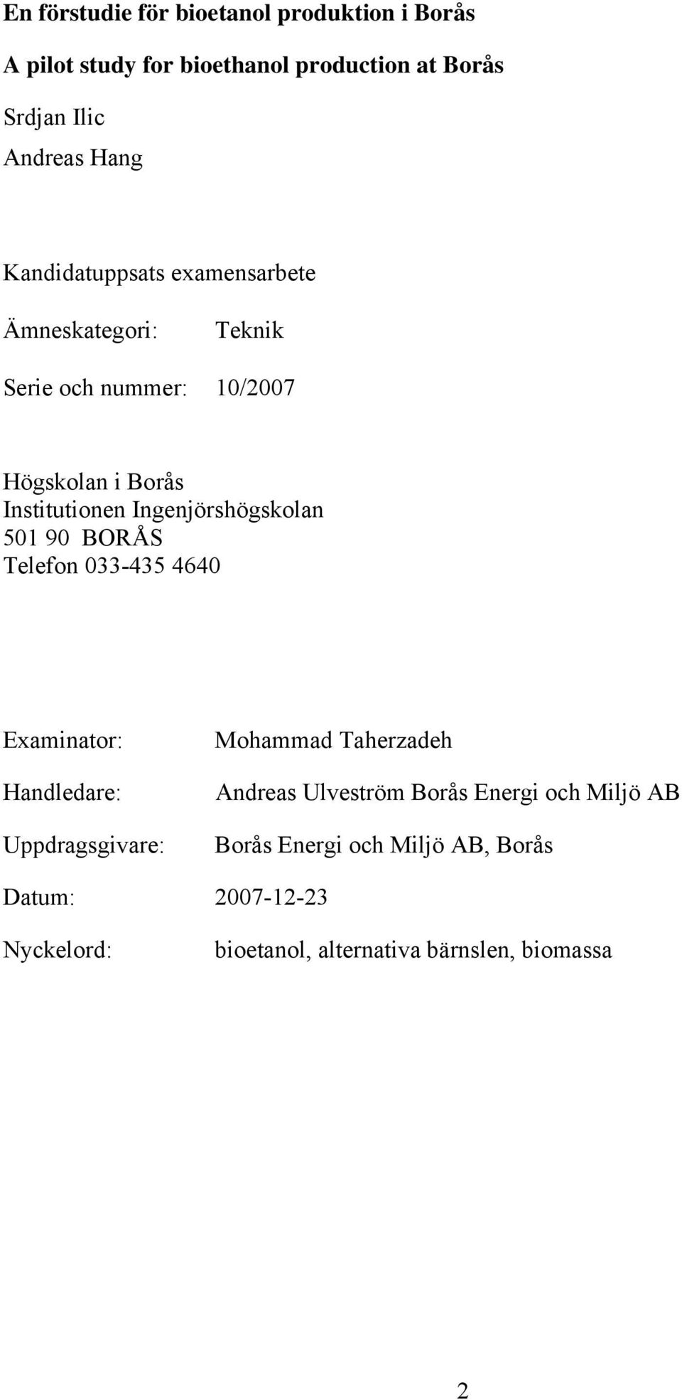 Ingenjörshögskolan 501 90 BORÅS Telefon 033-435 4640 Examinator: Handledare: Uppdragsgivare: Mohammad Taherzadeh Andreas