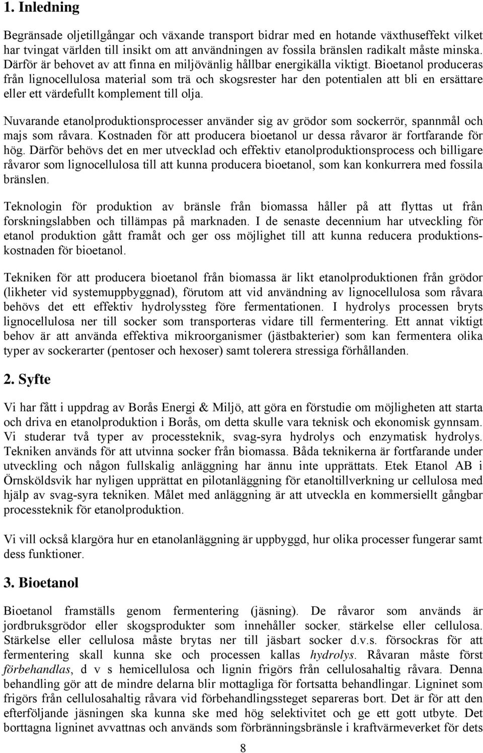 Bioetanol produceras från lignocellulosa material som trä och skogsrester har den potentialen att bli en ersättare eller ett värdefullt komplement till olja.