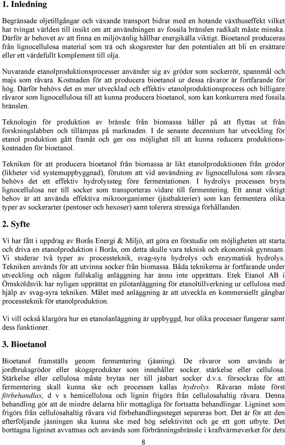 Bioetanol produceras från lignocellulosa material som trä och skogsrester har den potentialen att bli en ersättare eller ett värdefullt komplement till olja.