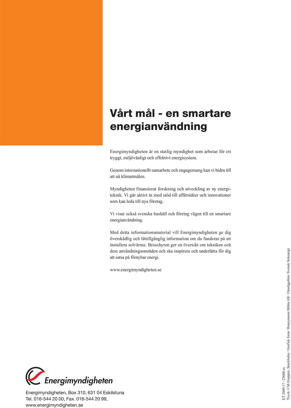 Vi går aktivt in med stöd till affärsidéer och innovationer som kan leda till nya företag. Vi visar också svenska hushåll och företag vägen till en smartare energianvändning.