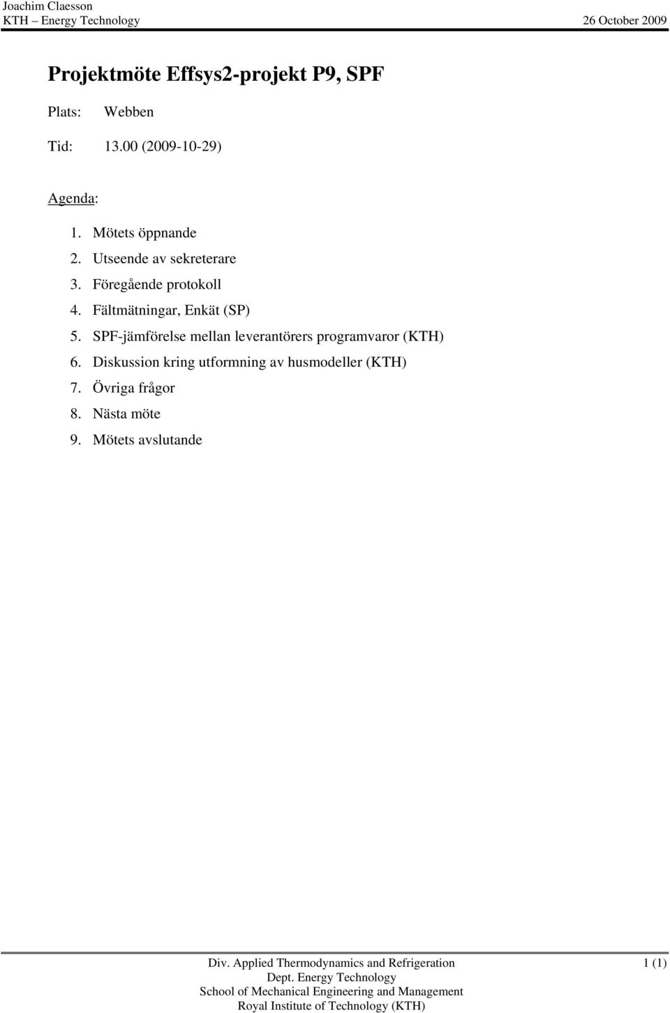 SPF-jämförelse mellan leverantörers programvaror (KTH) 6. Diskussion kring utformning av husmodeller (KTH) 7. Övriga frågor 8. Nästa möte 9.