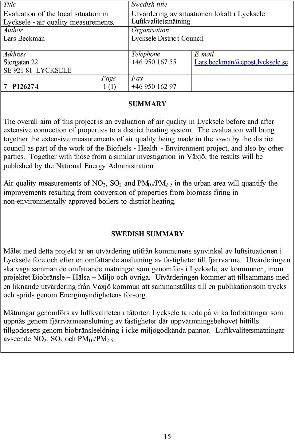 beckman@epost.lycksele.se The overall aim of this project is an evaluation of air quality in Lycksele before and after extensive connection of properties to a district heating system.