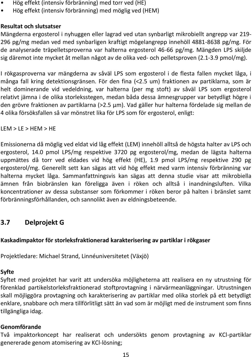 Mängden LPS skiljde sig däremot inte mycket åt mellan något av de olika ved- och pelletsproven (2.1-3.9 pmol/mg).