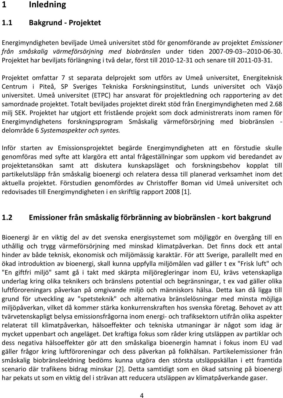 Projektet har beviljats förlängning i två delar, först till 2010-12-31 och senare till 2011-03-31.