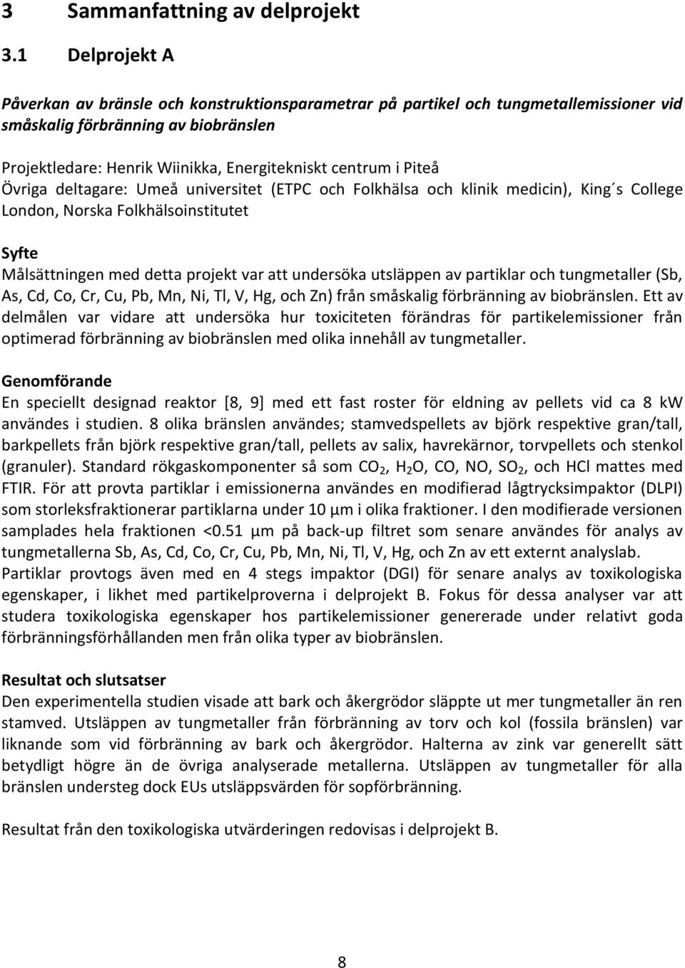 Piteå Övriga deltagare: Umeå universitet (ETPC och Folkhälsa och klinik medicin), King s College London, Norska Folkhälsoinstitutet Syfte Målsättningen med detta projekt var att undersöka utsläppen