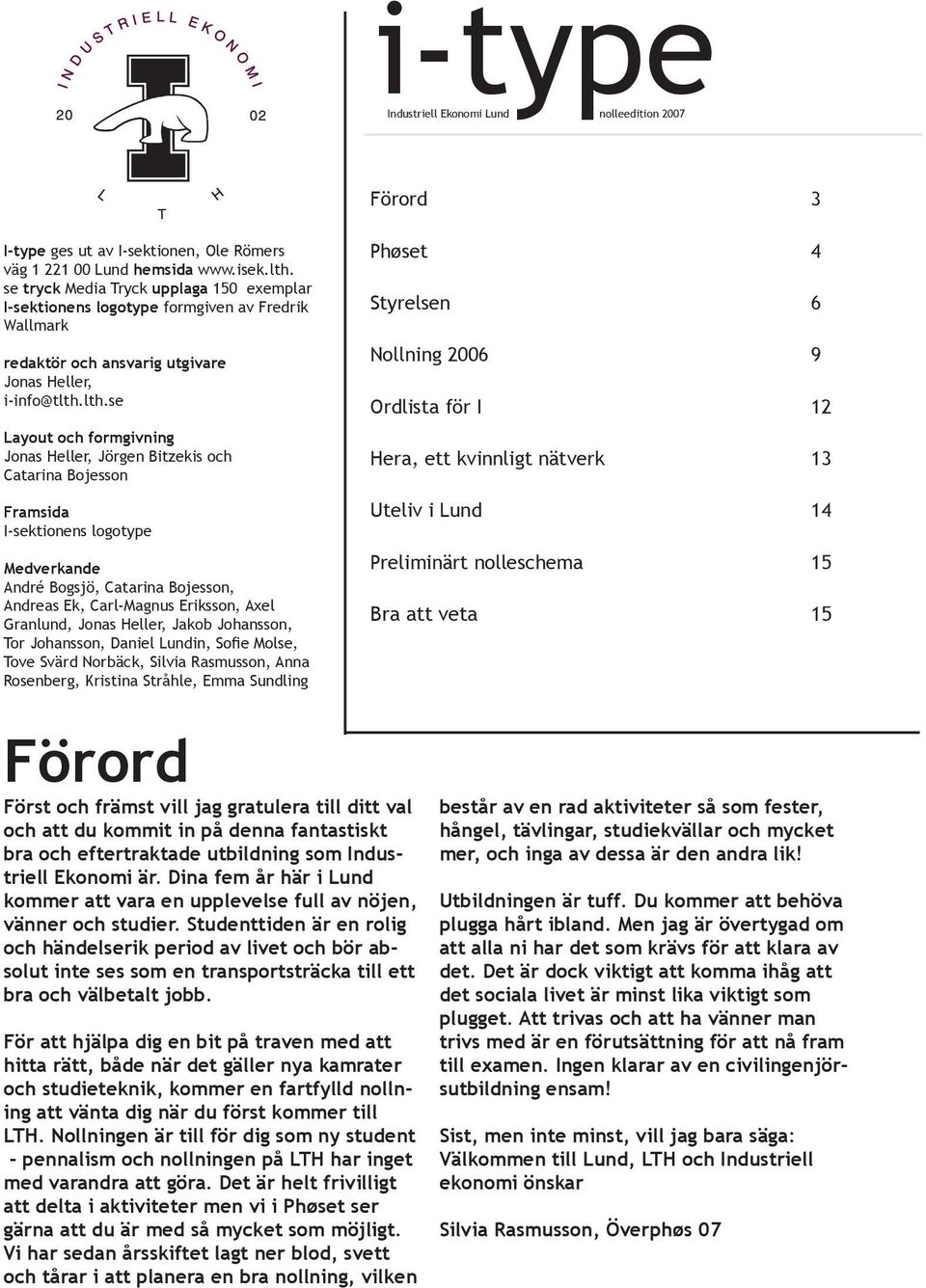 lth.se Layout och formgivning Jonas Heller, Jörgen Bitzekis och Catarina Bojesson Framsida I-sektionens logotype Medverkande André Bogsjö, Catarina Bojesson, Andreas Ek, Carl-Magnus Eriksson, Axel