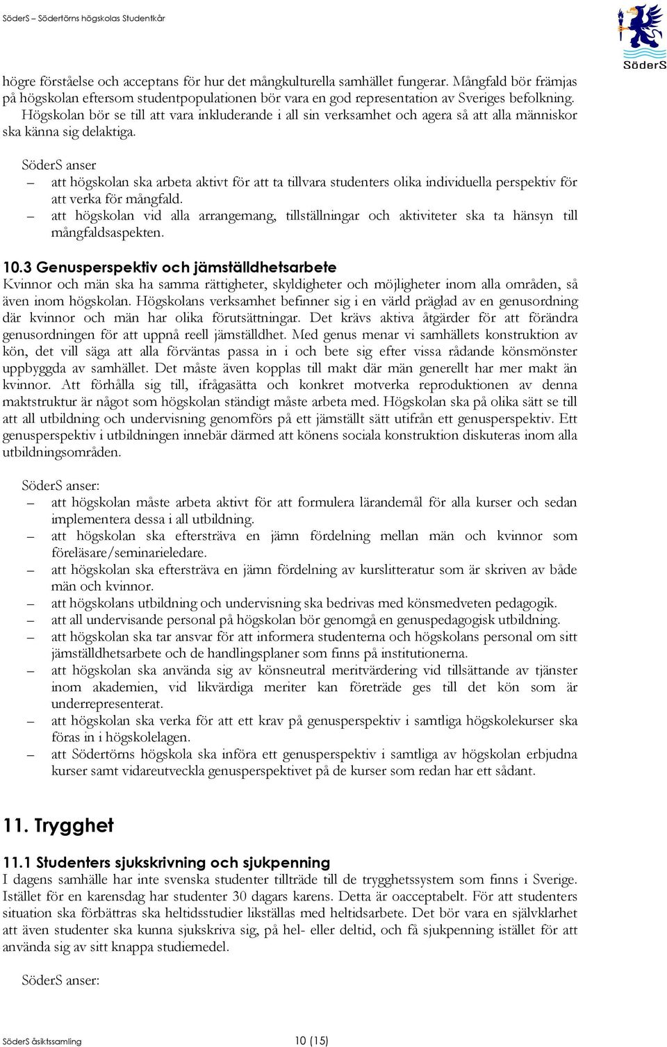 SöderS anser att högskolan ska arbeta aktivt för att ta tillvara studenters olika individuella perspektiv för att verka för mångfald.