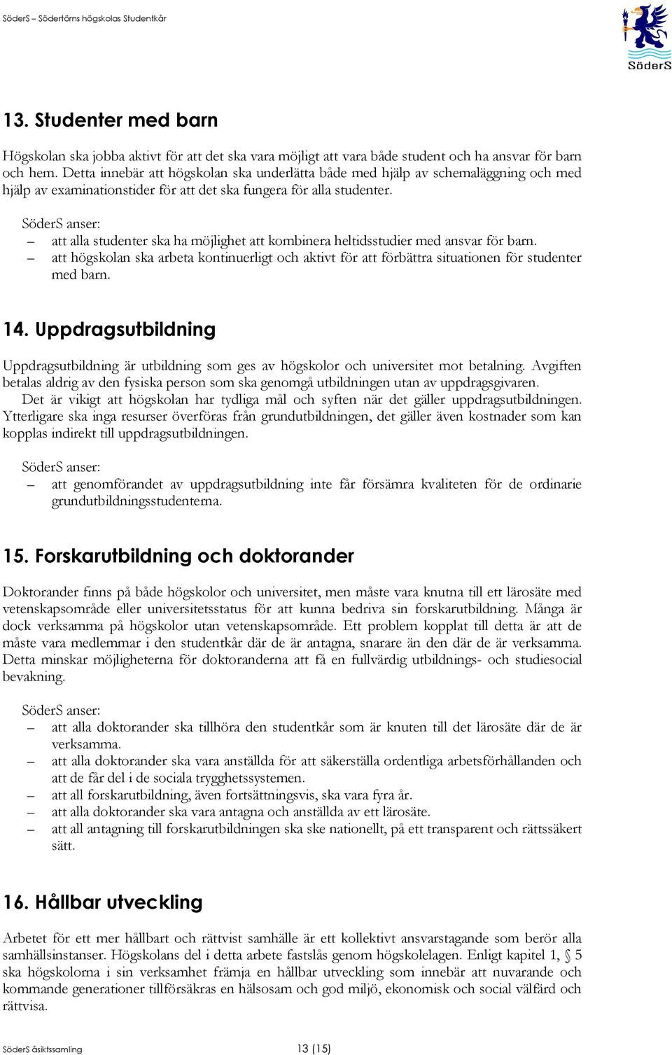 att alla studenter ska ha möjlighet att kombinera heltidsstudier med ansvar för barn. att högskolan ska arbeta kontinuerligt och aktivt för att förbättra situationen för studenter med barn. 14.