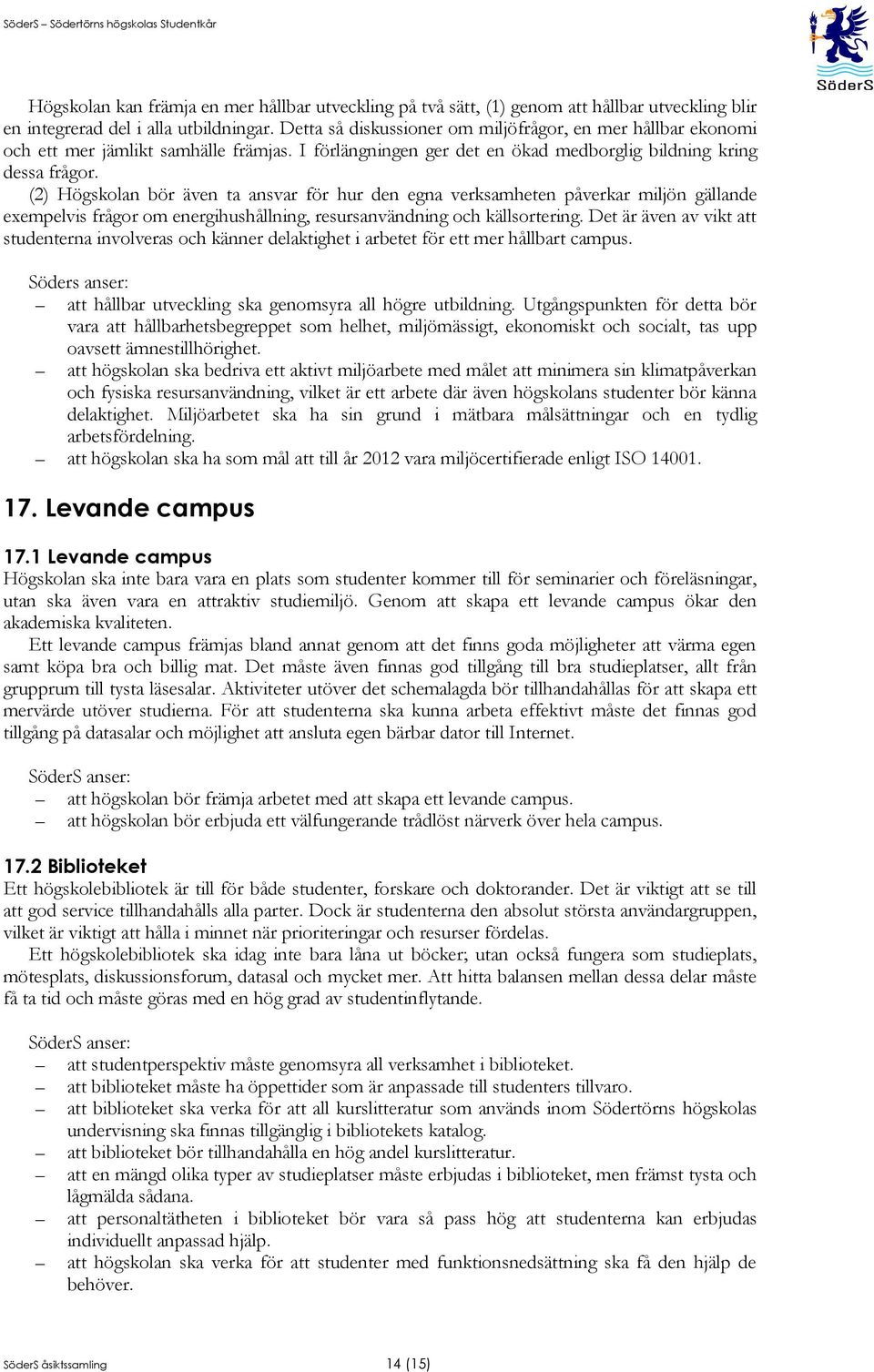 (2) Högskolan bör även ta ansvar för hur den egna verksamheten påverkar miljön gällande exempelvis frågor om energihushållning, resursanvändning och källsortering.