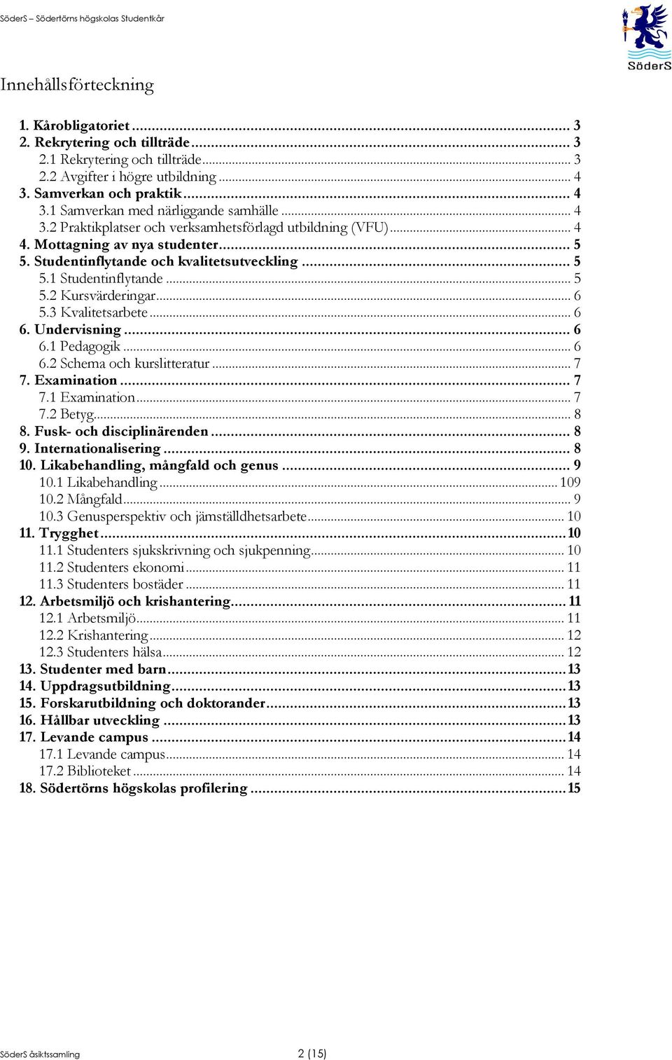 .. 6 5.3 Kvalitetsarbete... 6 6. Undervisning... 6 6.1 Pedagogik... 6 6.2 Schema och kurslitteratur... 7 7. Examination... 7 7.1 Examination... 7 7.2 Betyg... 8 8. Fusk- och disciplinärenden... 8 9.