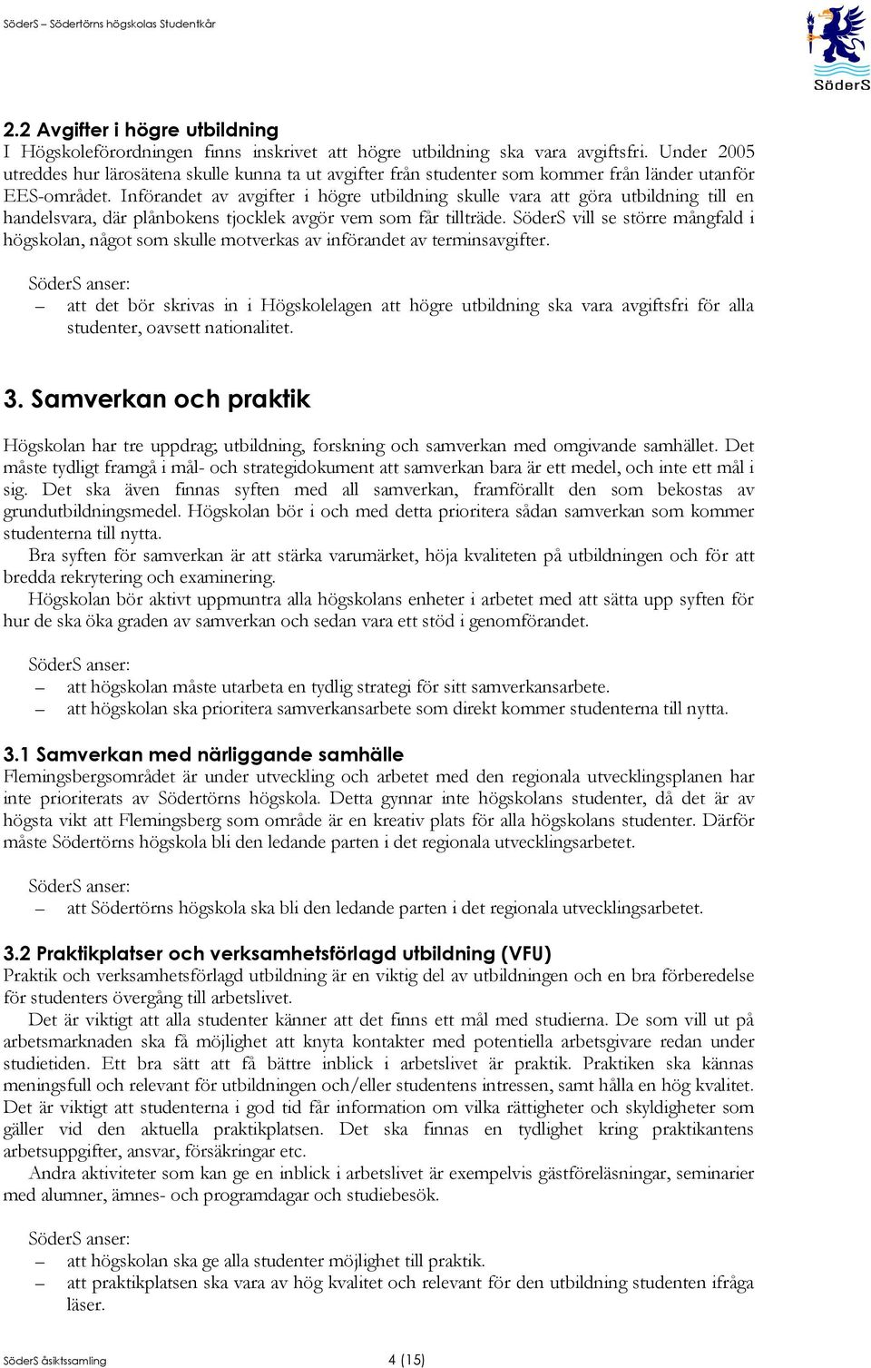 Införandet av avgifter i högre utbildning skulle vara att göra utbildning till en handelsvara, där plånbokens tjocklek avgör vem som får tillträde.