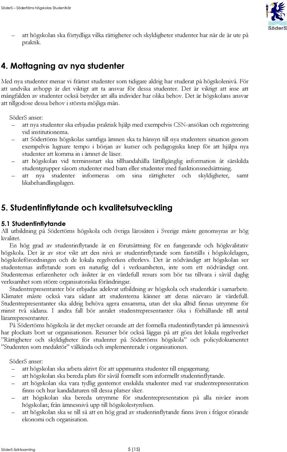 Det är viktigt att inse att mångfalden av studenter också betyder att alla individer har olika behov. Det är högskolans ansvar att tillgodose dessa behov i största möjliga mån.