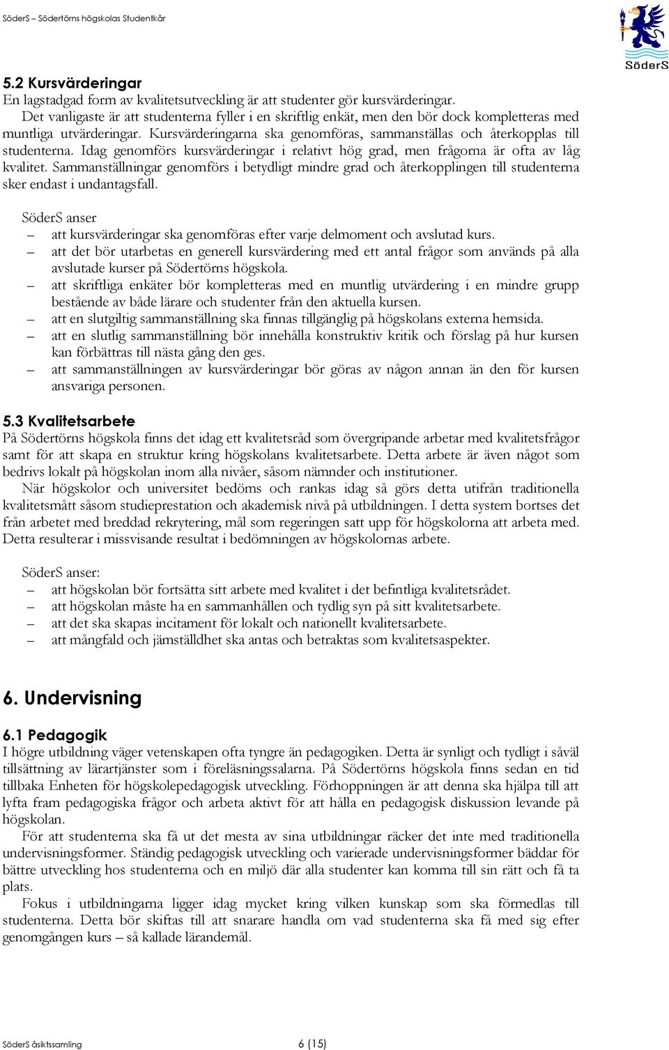 Kursvärderingarna ska genomföras, sammanställas och återkopplas till studenterna. Idag genomförs kursvärderingar i relativt hög grad, men frågorna är ofta av låg kvalitet.