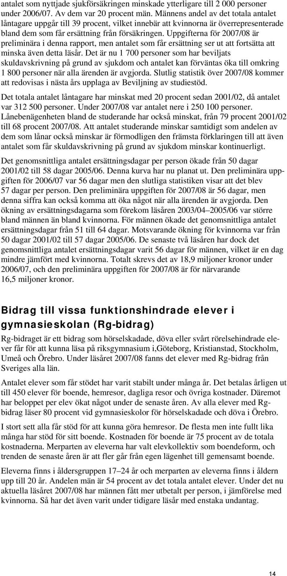 Uppgifterna för 2007/08 är preliminära i denna rapport, men antalet som får ersättning ser ut att fortsätta att minska även detta läsår.