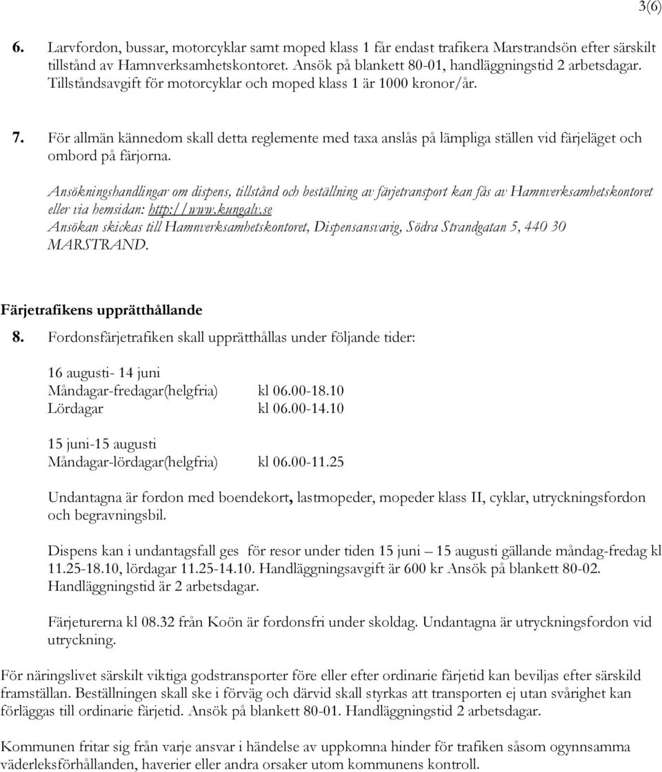 Ansökningshandlingar om dispens, tillstånd och beställning av färjetransport kan fås av Hamnverksamhetskontoret eller via hemsidan: http://www.kungalv.