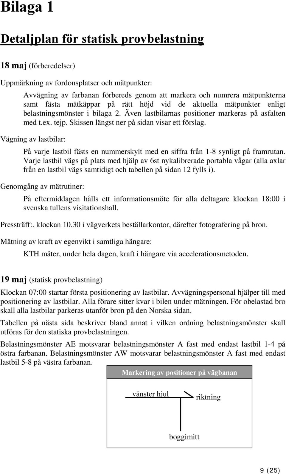 Skissen längst ner på sidan visar ett förslag. Vägning av lastbilar: På varje lastbil fästs en nummerskylt med en siffra från 1-8 synligt på framrutan.