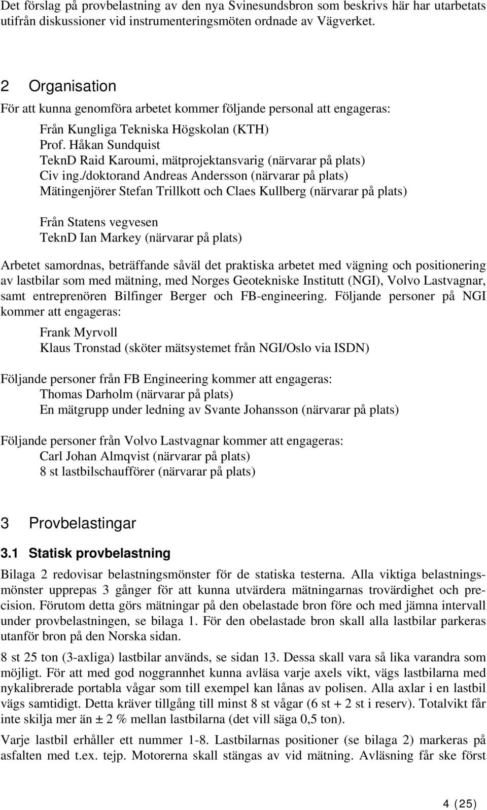 Håkan Sundquist TeknD Raid Karoumi, mätprojektansvarig (närvarar på plats) Civ ing.