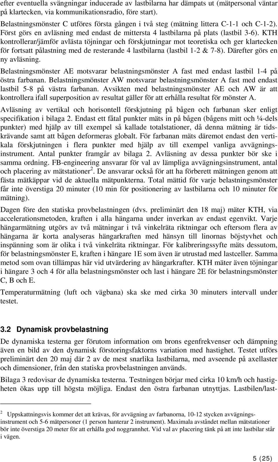 KTH kontrollerar/jämför avlästa töjningar och förskjutningar mot teoretiska och ger klartecken för fortsatt pålastning med de resterande 4 lastbilarna (lastbil 1-2 & 7-8).