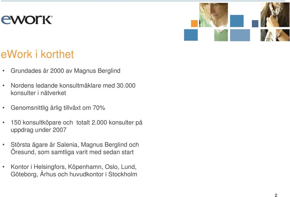 000 konsulter på uppdrag under 2007 Största ägare är Salenia, Magnus Berglind och Öresund, som