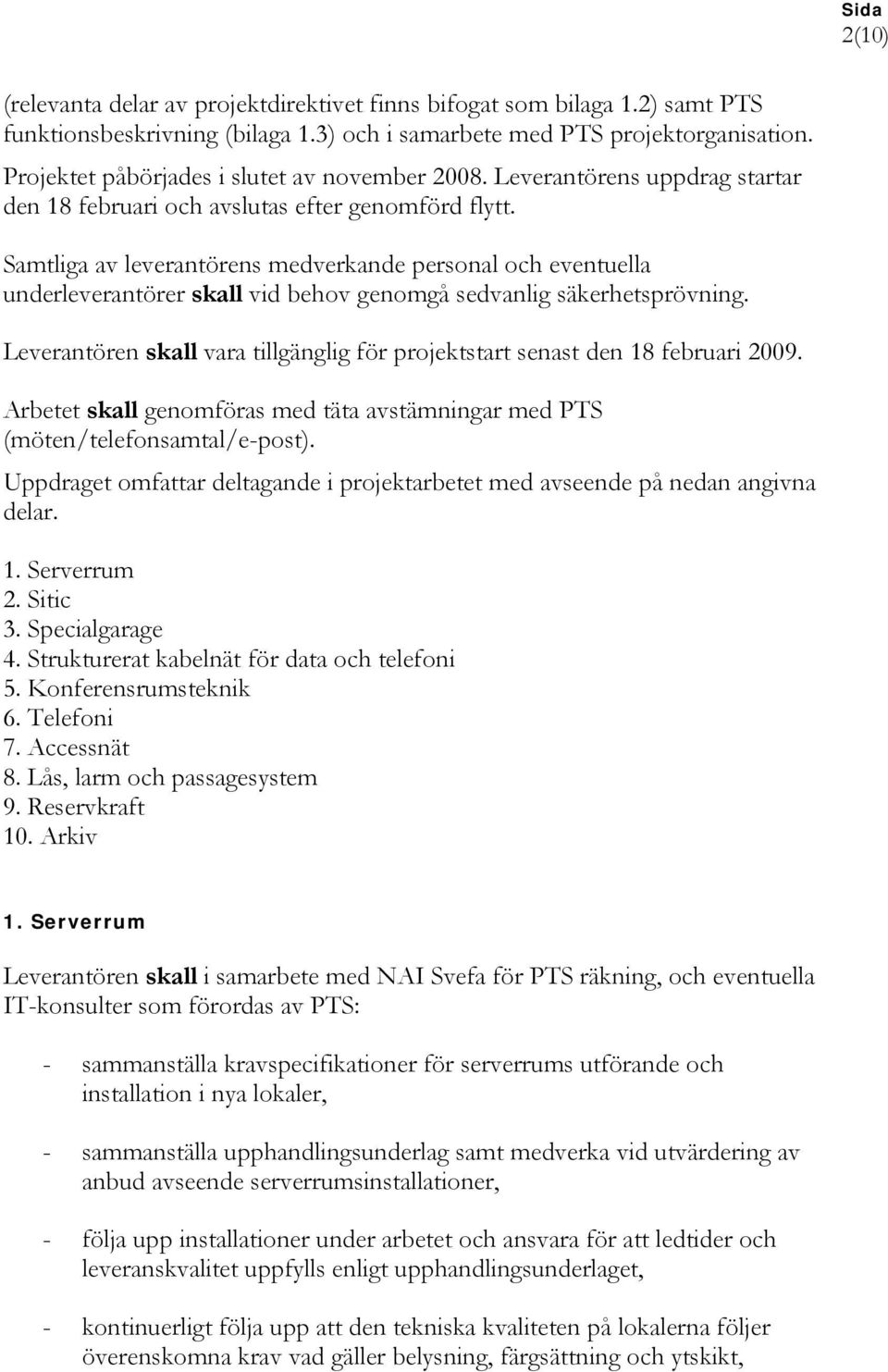 Samtliga av leverantörens medverkande personal och eventuella underleverantörer skall vid behov genomgå sedvanlig säkerhetsprövning.