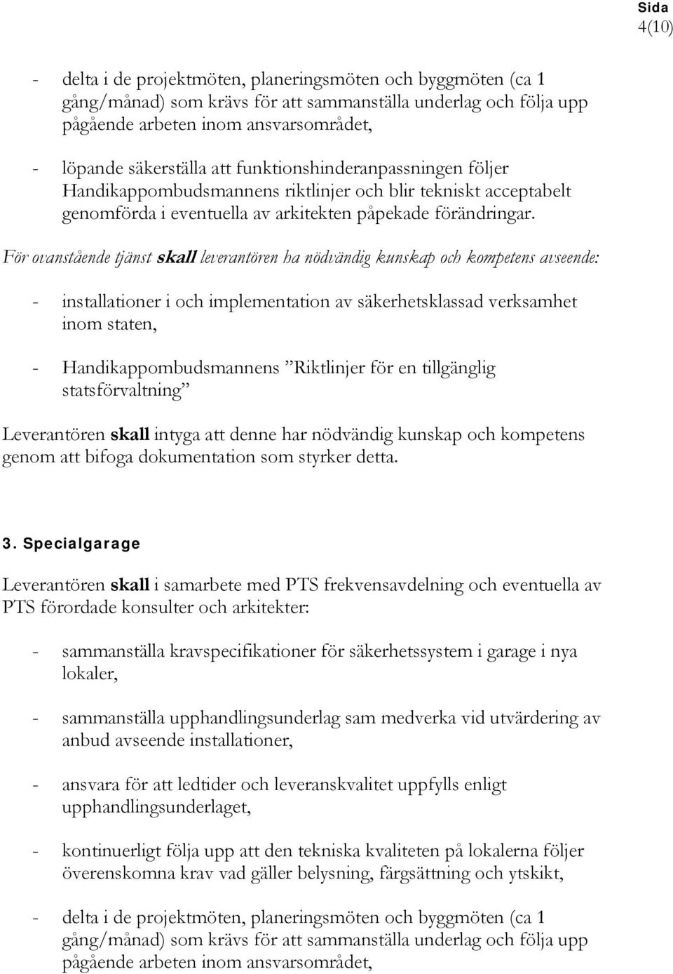 Specialgarage Leverantören skall i samarbete med PTS frekvensavdelning och eventuella av PTS förordade konsulter och arkitekter: - sammanställa kravspecifikationer för säkerhetssystem i garage i nya